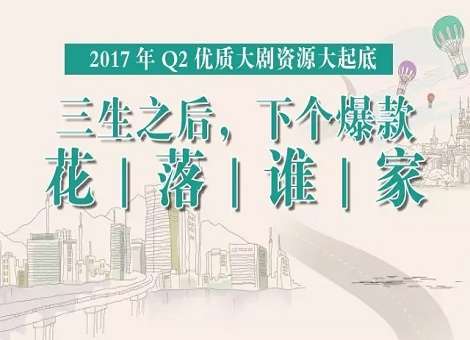 【原创】三生之后，下个爆款花落谁家？——Q2优质大剧资源大起底