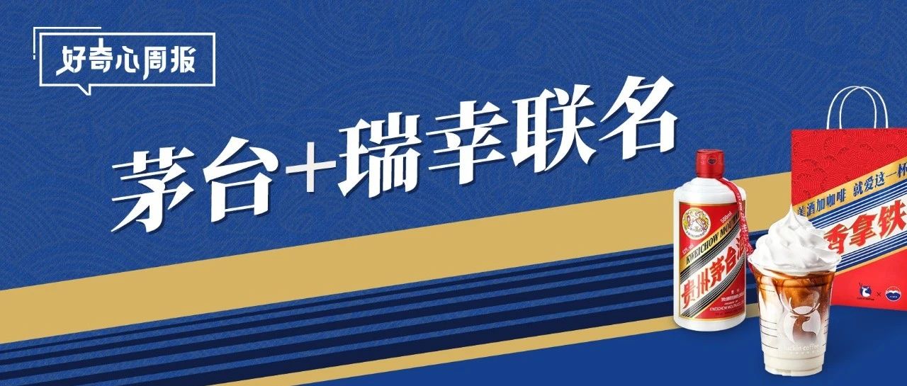 好奇心周报 | 瑞幸与茅台“联姻”，谁是最大赢家？